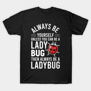 Ladybird Bug Always B Yourself Unless You Can A Ladybug T-Shirt